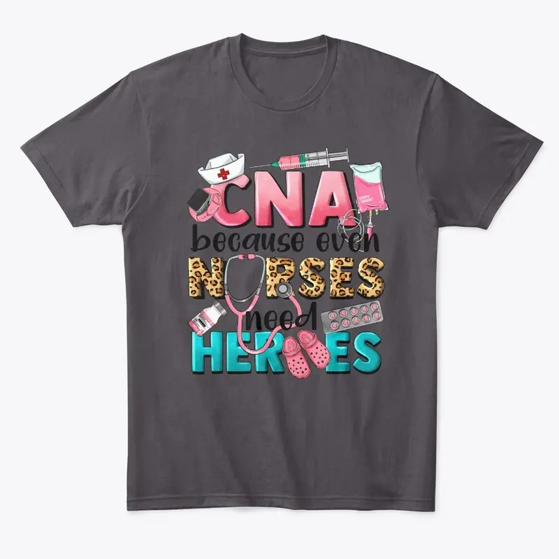 C.N.A Because Even Nurse Need Heroes